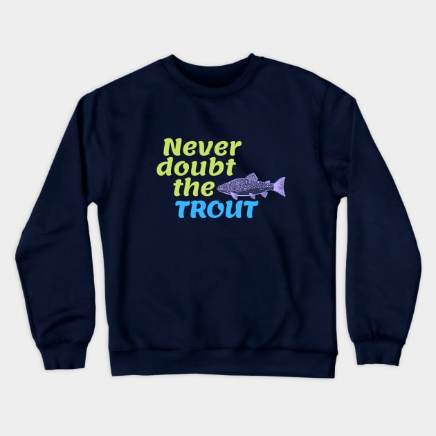 Never Doubt the Trout Crewneck Sweatshirt by Green Paladin